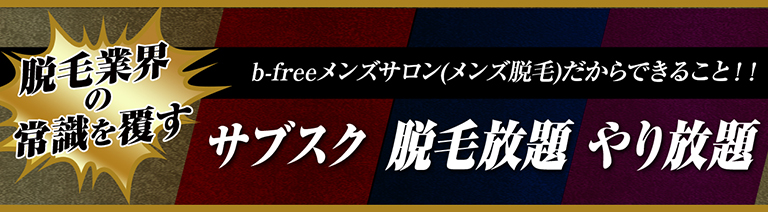 脱毛業界の常識を覆す b-free Men's Salon（メンズ脱毛）だからできること！！ サブスク・脱毛放題・やり放題